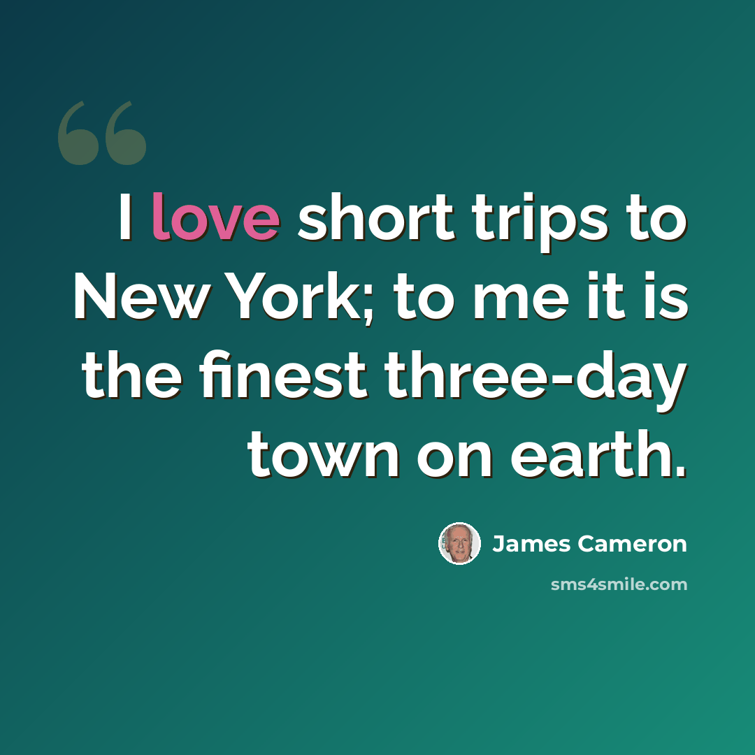 “I love short trips to New York; to me it is the finest three-day town on earth.” quote by James Cameron