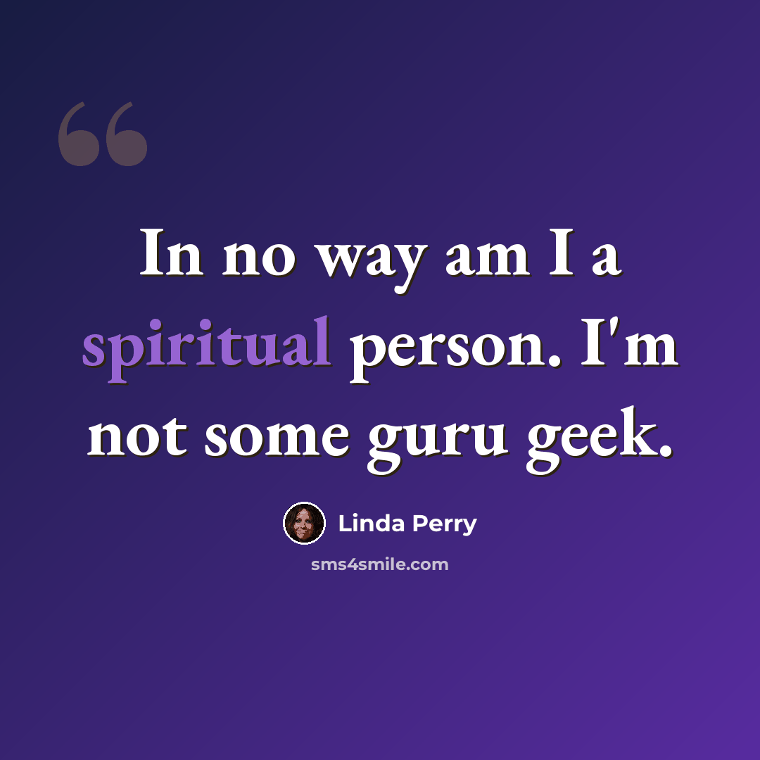“In no way am I a spiritual person. I'm not some guru geek.” quote by Linda Perry