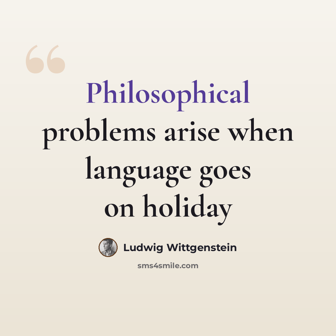 “Philosophical problems arise when language goes on holiday” quote by Ludwig Wittgenstein