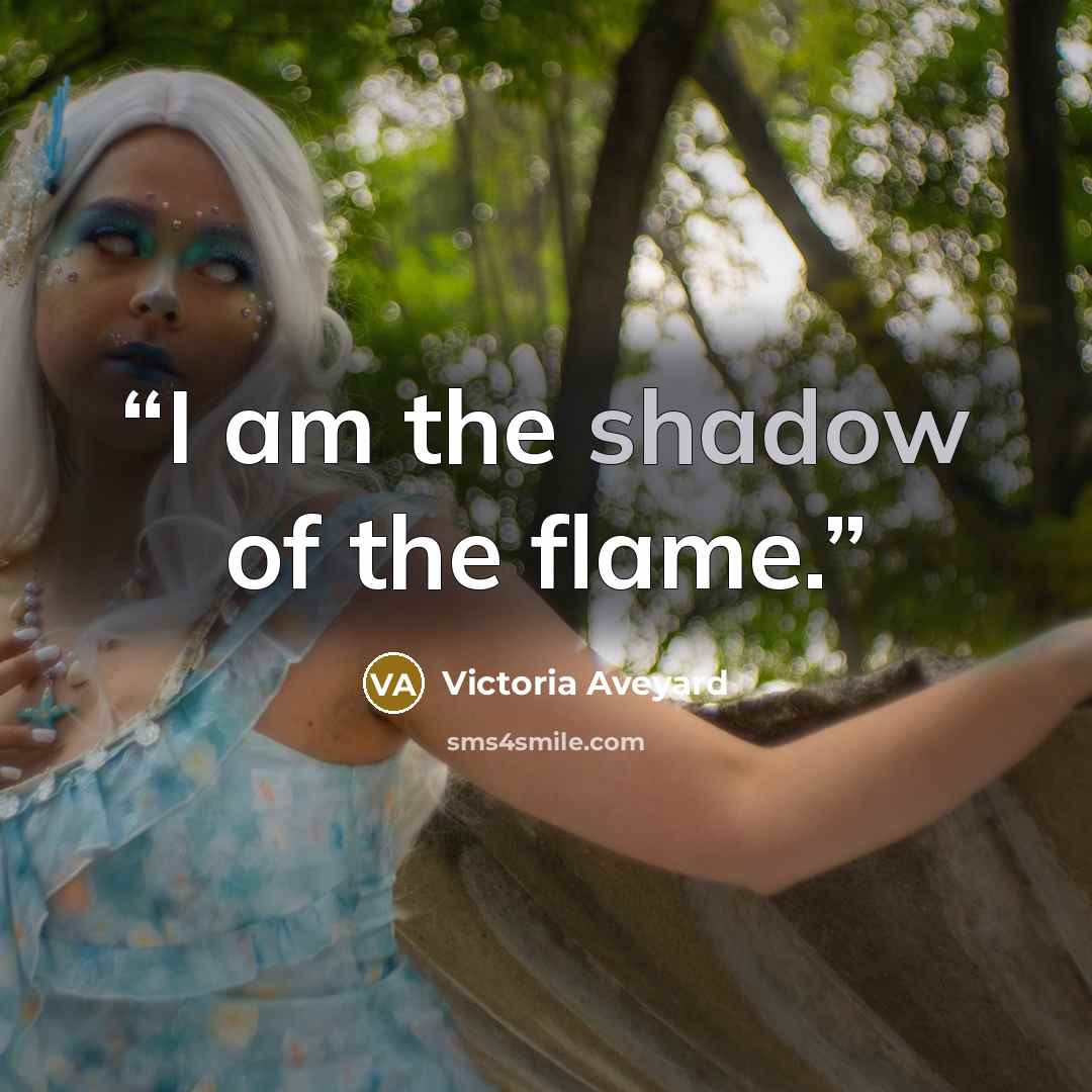 “I am the shadow of the flame.” quote by Victoria Aveyard