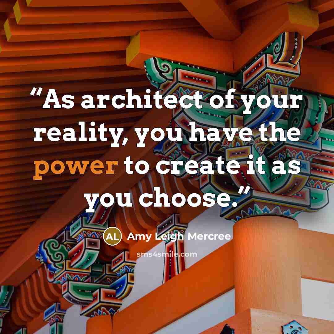 “As architect of your reality, you have the power to create it as you choose.” quote by Amy Leigh Mercree