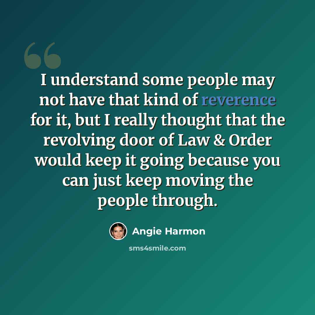 “I understand some people may not have that kind of reverence for it, but I really thought that the revolving door of Law & Order would keep it going because you can just keep moving the people through.” quote by Angie Harmon