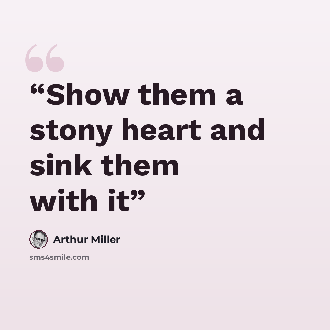 “Show them a stony heart and sink them with it” quote by Arthur Miller