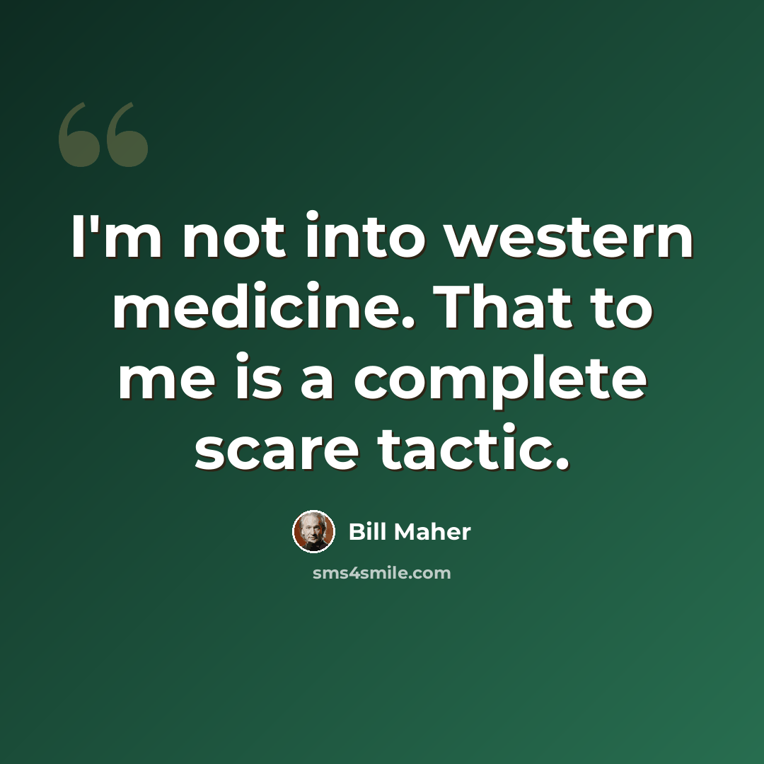 “I'm not into western medicine. That to me is a complete scare tactic.” quote by Bill Maher