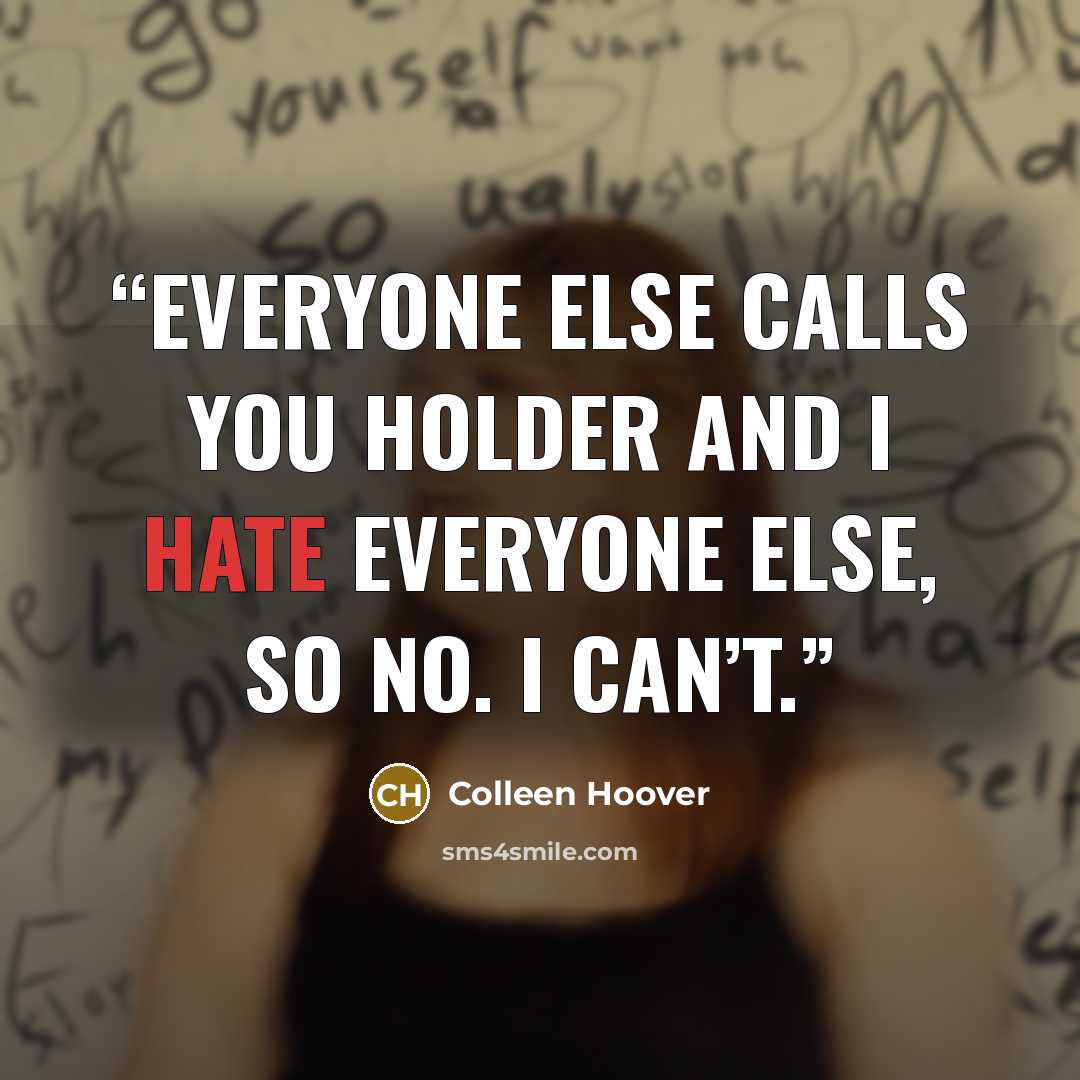 “Everyone else calls you Holder and I hate everyone else, so no. I can’t.” quote by Colleen Hoover