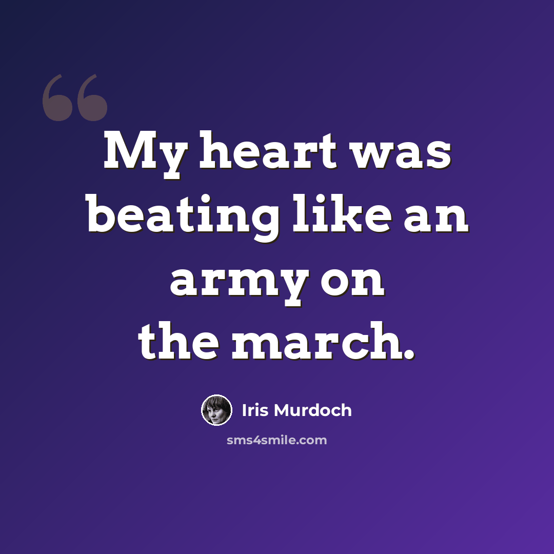 “My heart was beating like an army on the march.” quote by Iris Murdoch