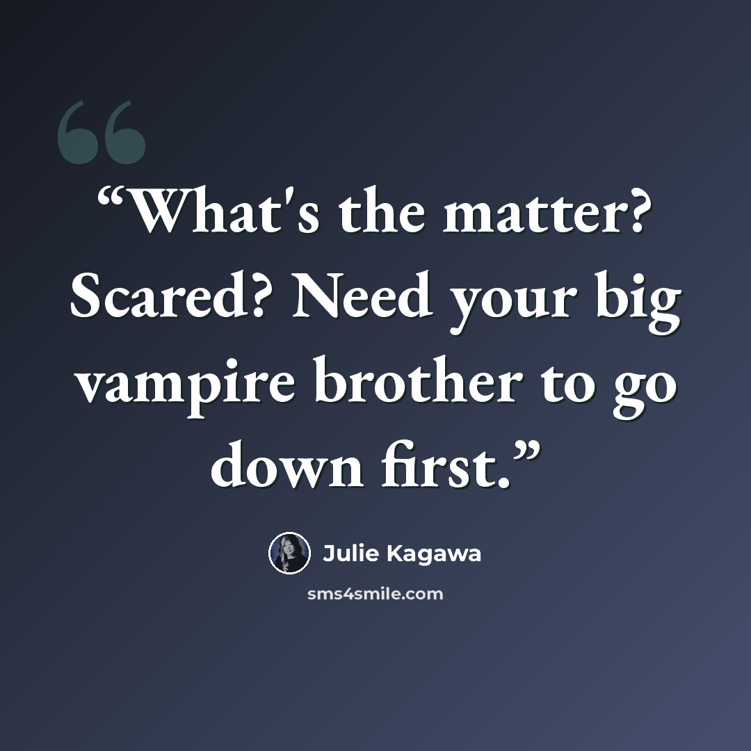 “What's the matter? Scared? Need your big vampire brother to go down first.” quote by Julie Kagawa