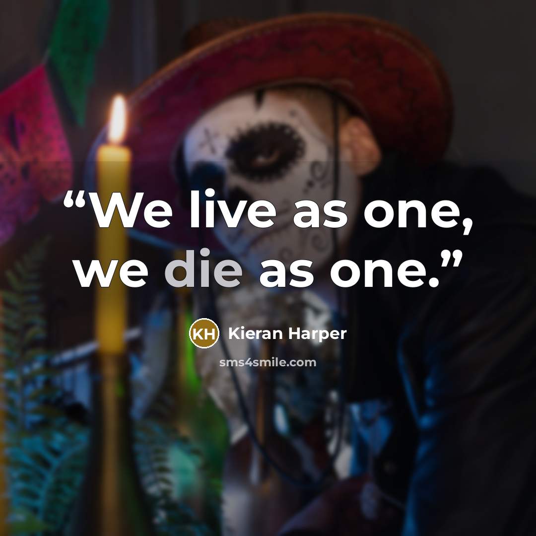 “We live as one, we die as one.” quote by Kieran Harper