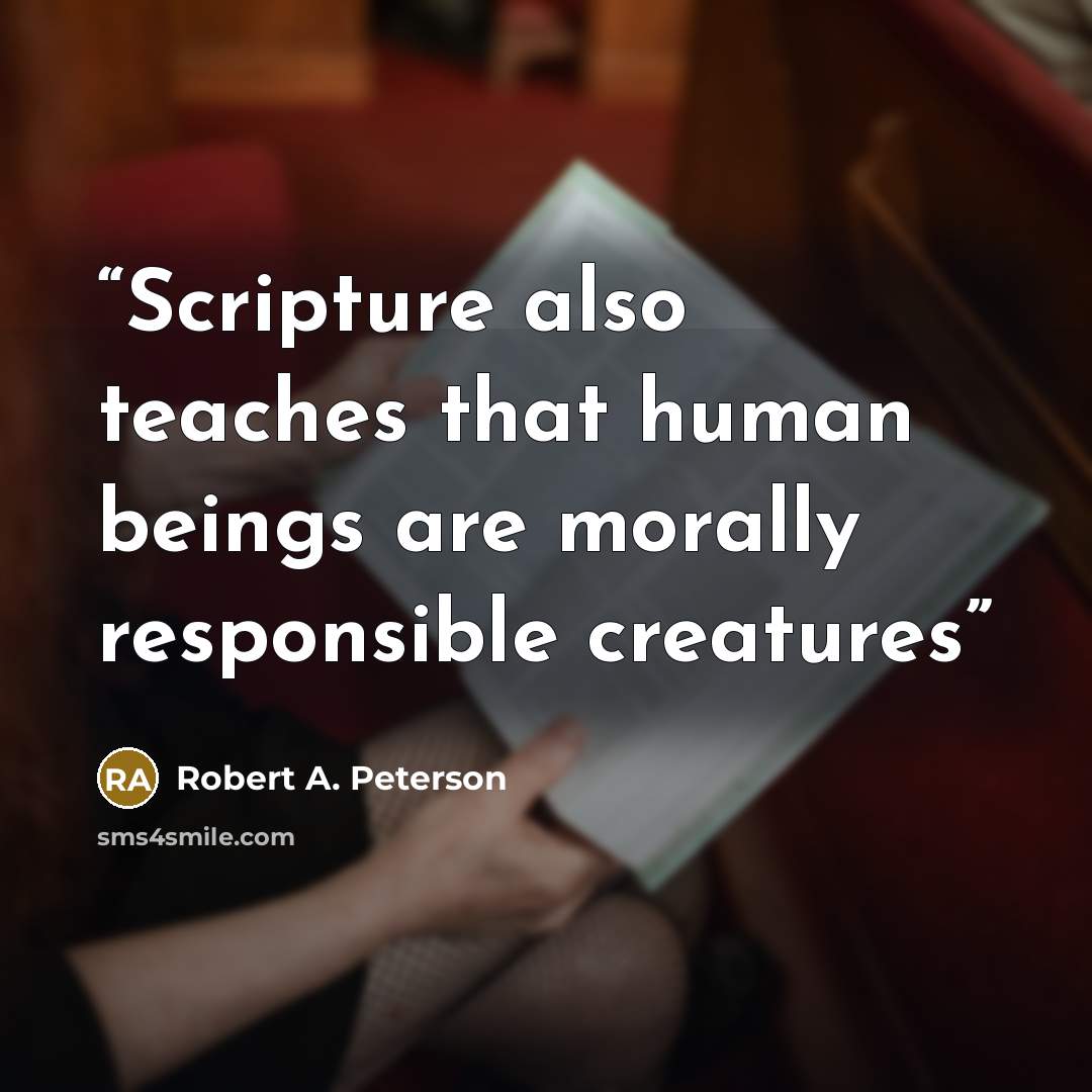 “Scripture also teaches that human beings are morally responsible creatures” quote by Robert A. Peterson