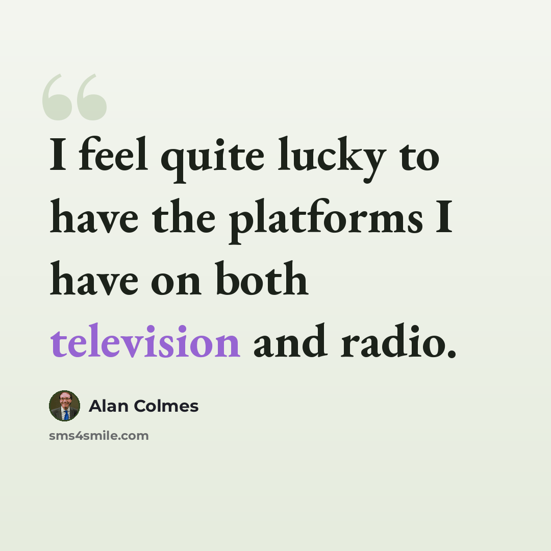 “I feel quite lucky to have the platforms I have on both television and radio.” quote by Alan Colmes
