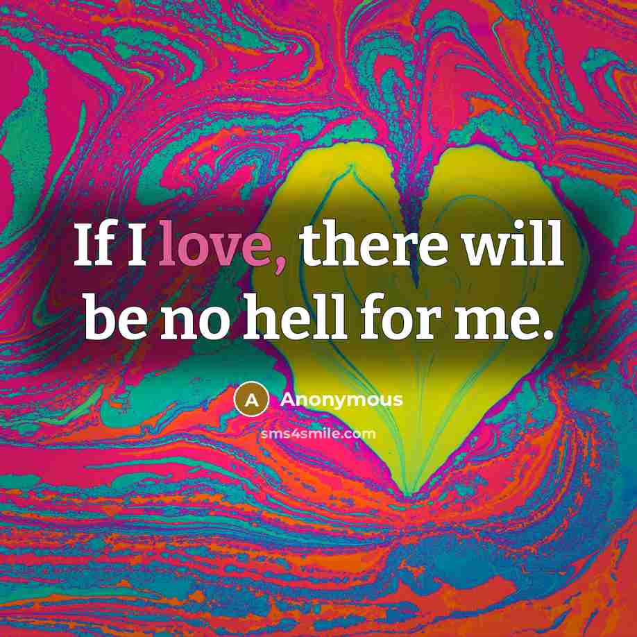 “If I love, there will be no hell for me.” quote by Anonymous
