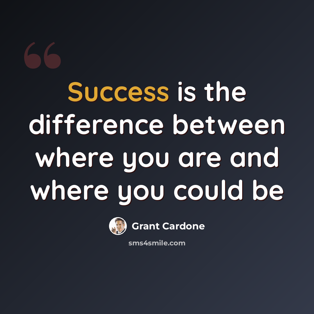 “Success is the difference between where you are and where you could be” quote by Grant Cardone