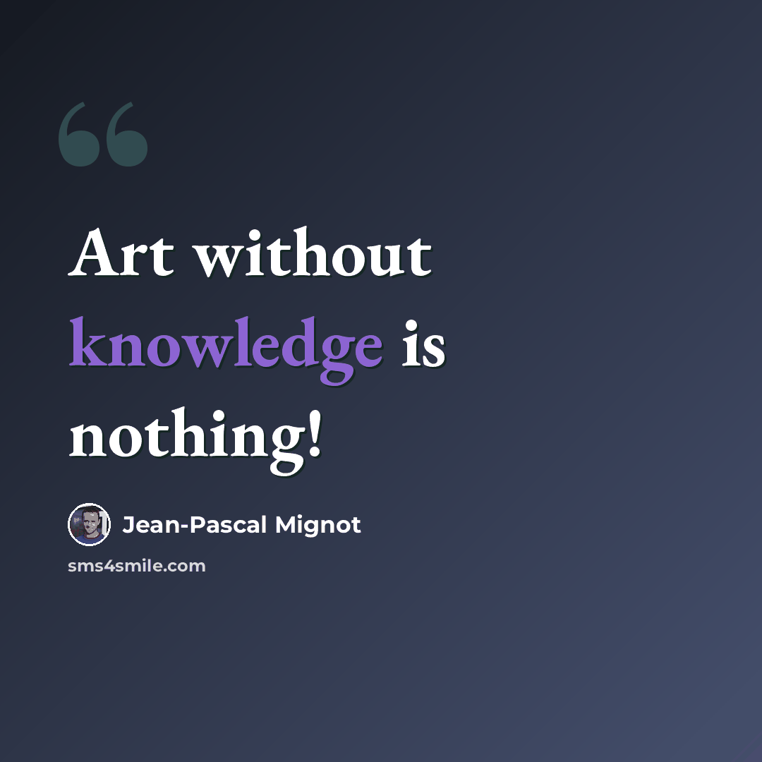 “Art without knowledge is nothing!” quote by Jean-Pascal Mignot