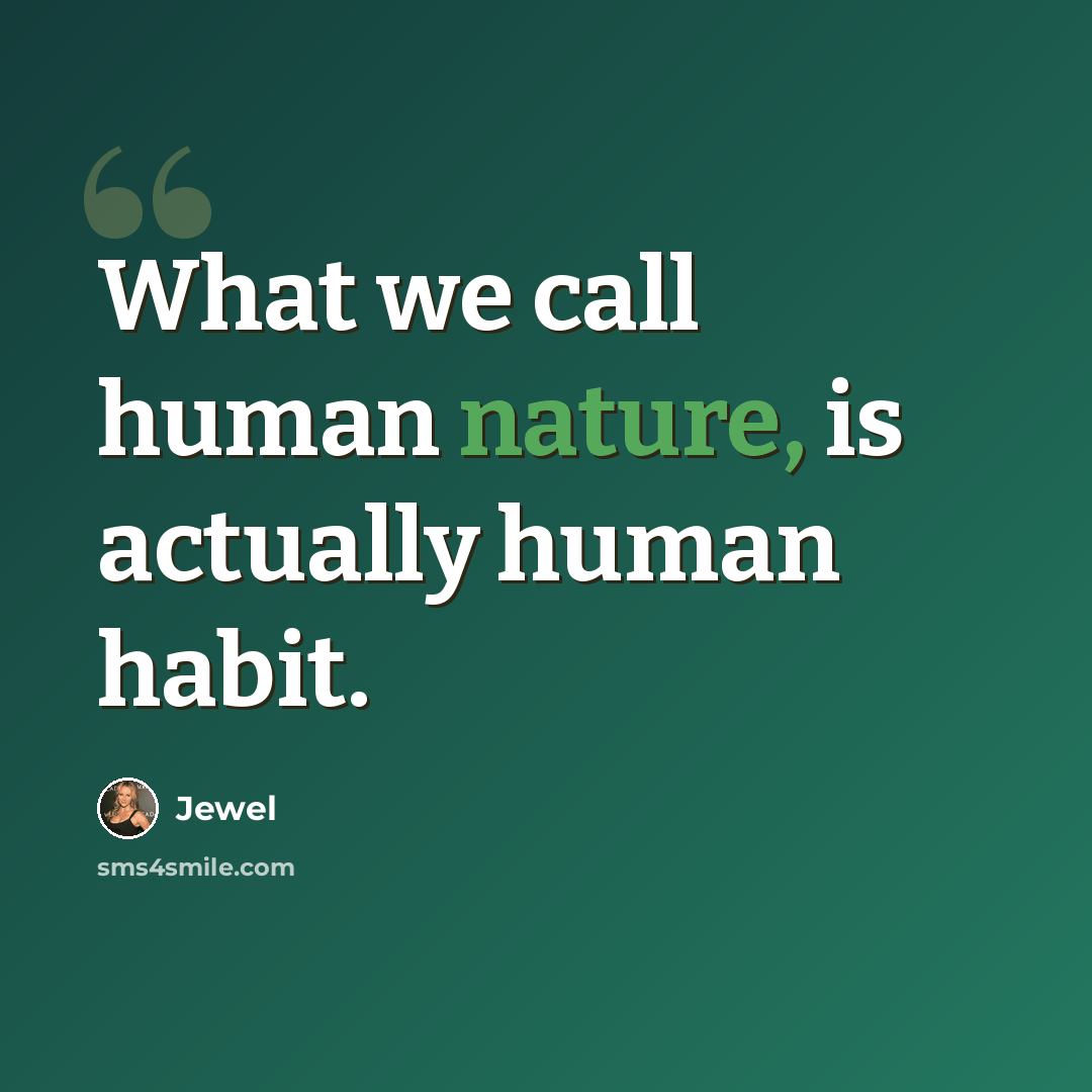“What we call human nature, is actually human habit.” quote by Jewel