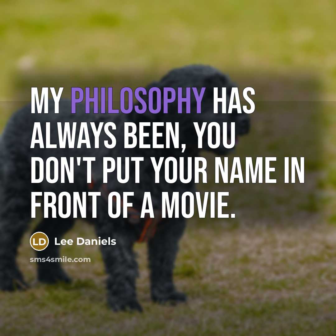 “My philosophy has always been, you don't put your name in front of a movie.” quote by Lee Daniels