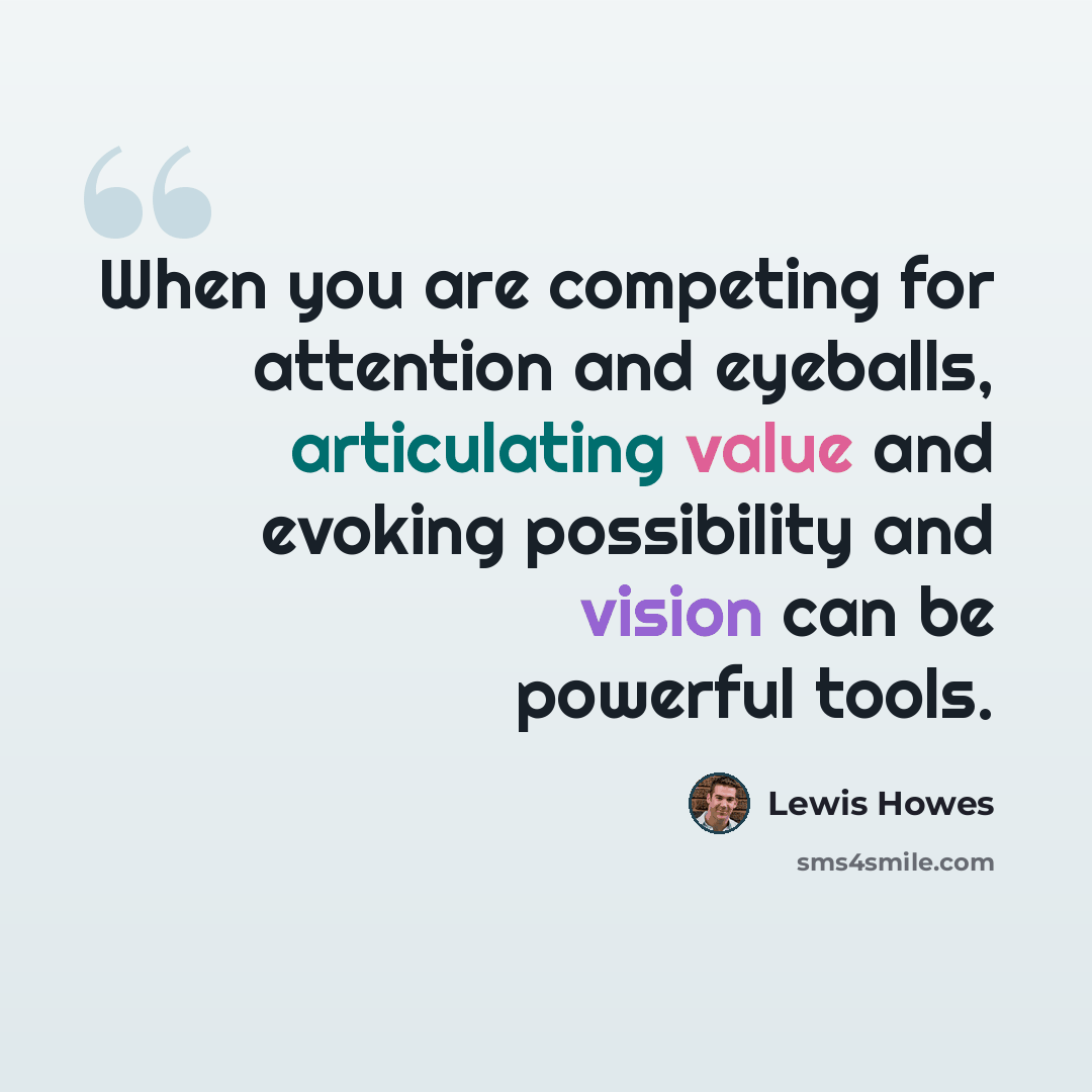 “When you are competing for attention and eyeballs, articulating value and evoking possibility and vision can be powerful tools.” quote by Lewis Howes