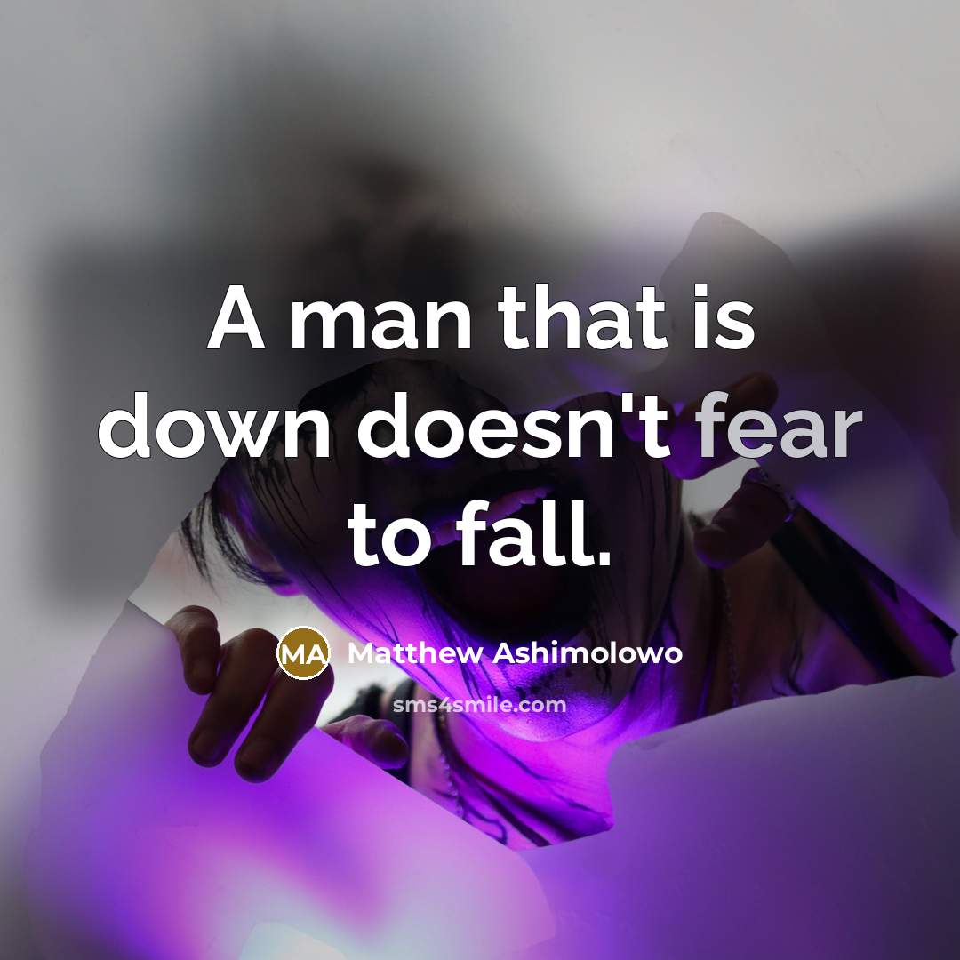 “A man that is down doesn't fear to fall.” quote by Matthew Ashimolowo