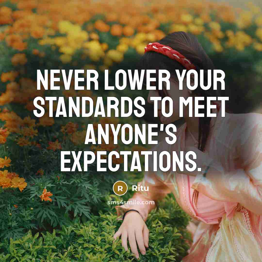 “Never lower your standards to meet anyone's expectations.” quote by Ritu