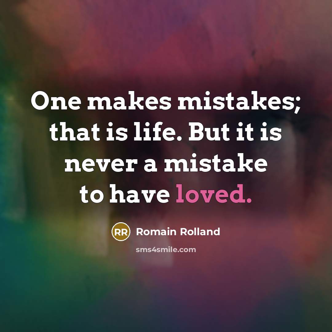 “One makes mistakes; that is life. But it is never a mistake to have loved.” quote by Romain Rolland