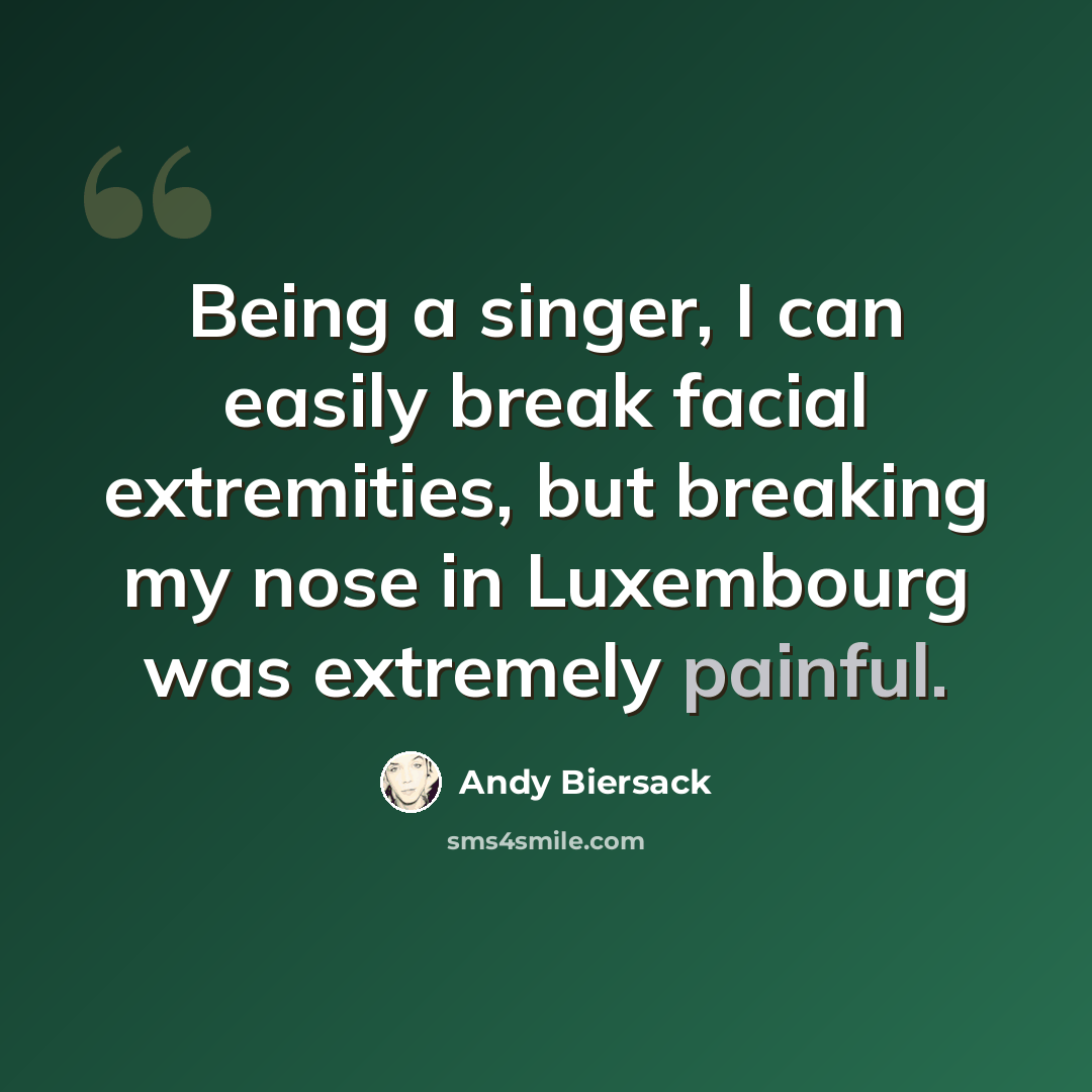 “Being a singer, I can easily break facial extremities, but breaking my nose in Luxembourg was extremely painful.” quote by Andy Biersack