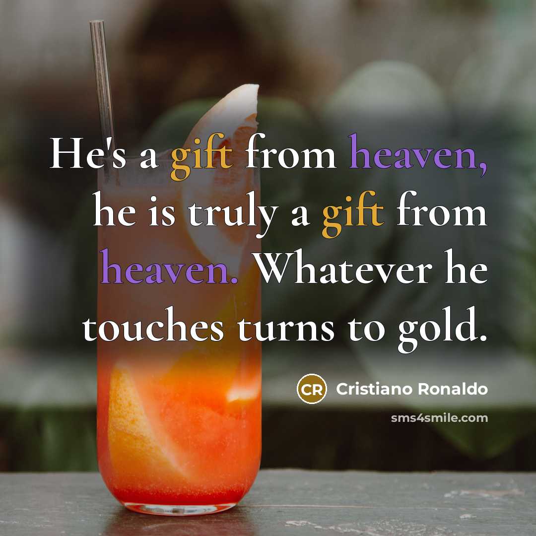 “He's a gift from heaven, he is truly a gift from heaven. Whatever he touches turns to gold.” quote by Cristiano Ronaldo