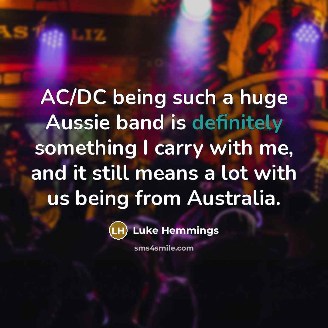 “AC/DC being such a huge Aussie band is definitely something I carry with me, and it still means a lot with us being from Australia.” quote by Luke Hemmings