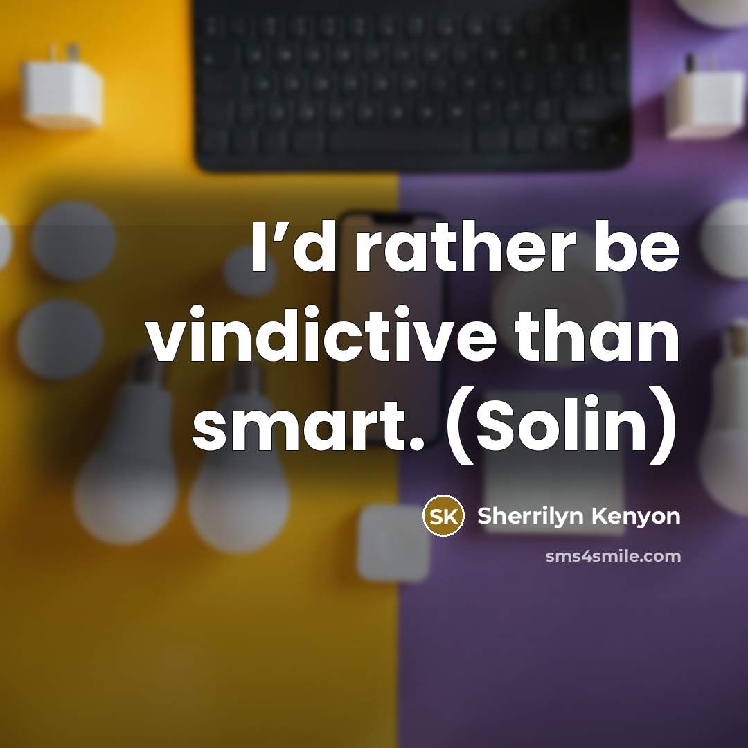“I’d rather be vindictive than smart. (Solin)” quote by Sherrilyn Kenyon
