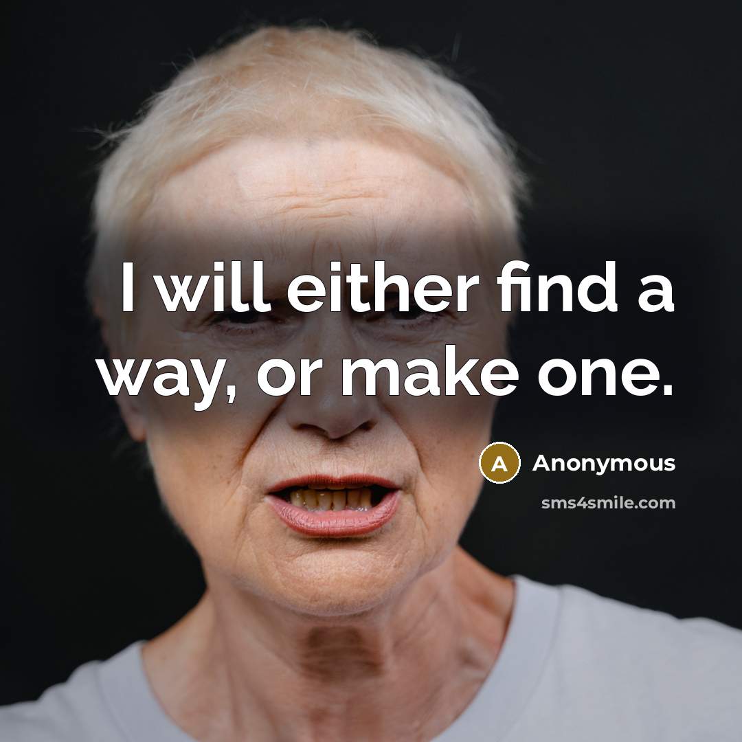 “I will either find a way, or make one.” quote by Anonymous