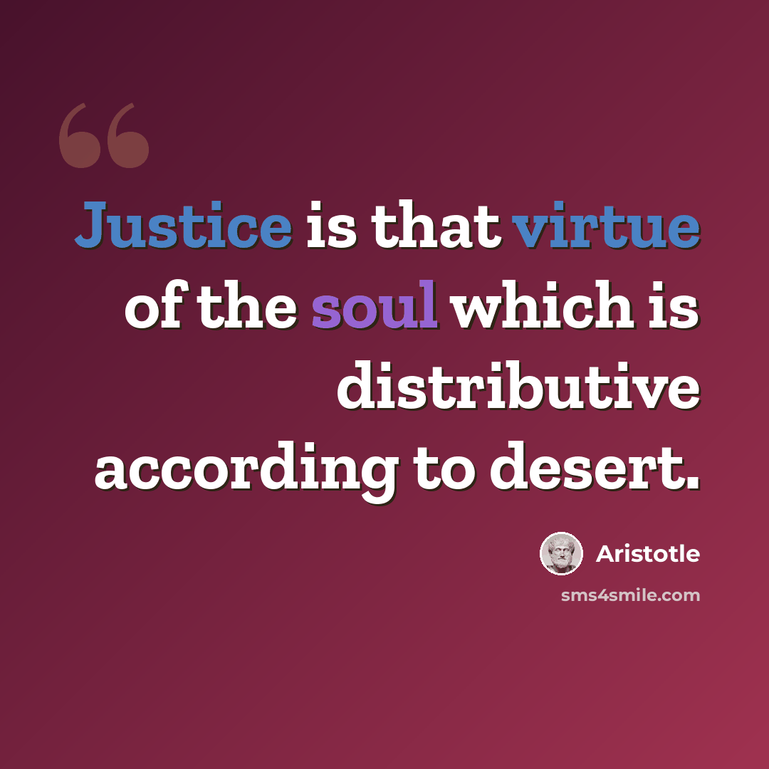 “Justice is that virtue of the soul which is distributive according to desert.” quote by Aristotle