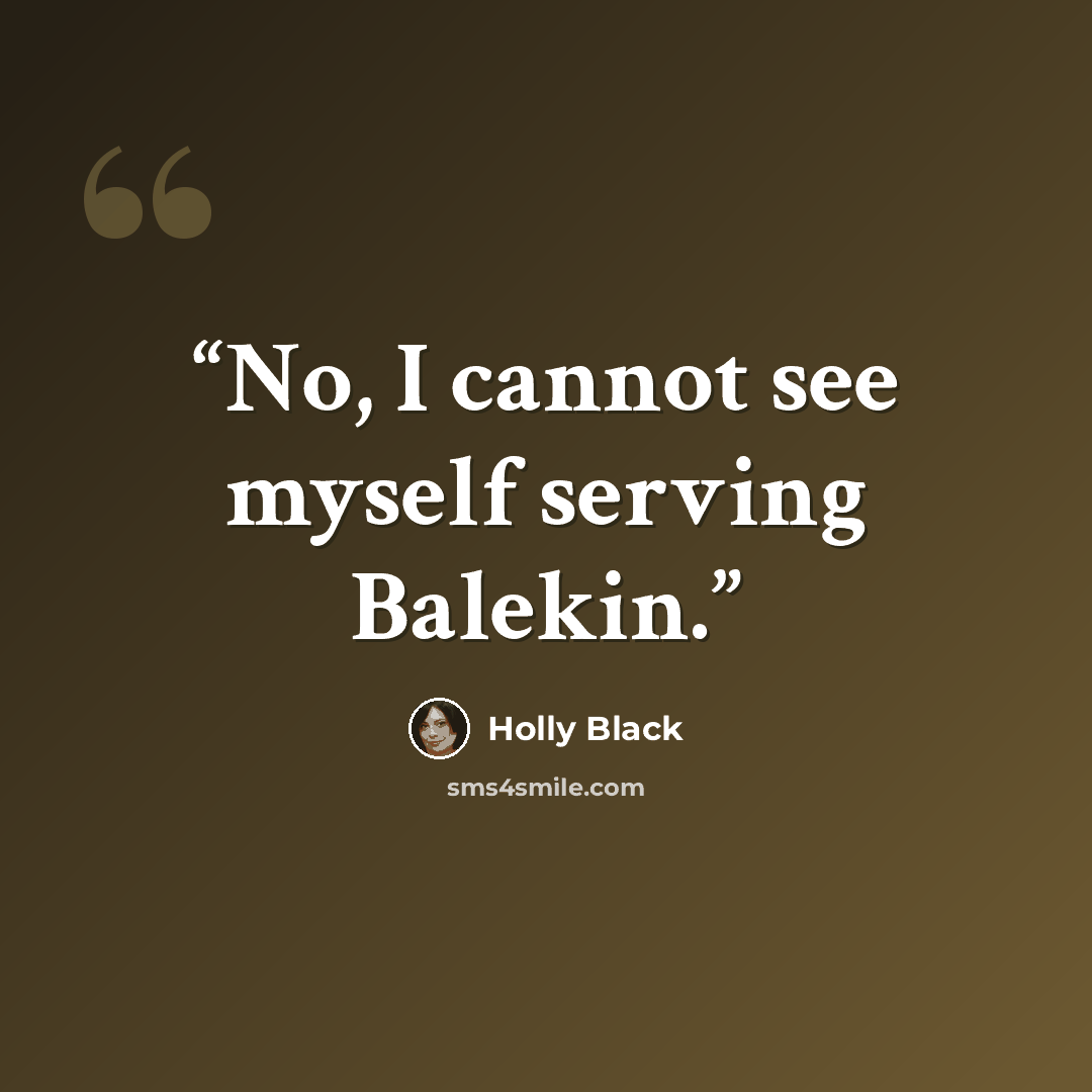 “No, I cannot see myself serving Balekin.” quote by Holly Black