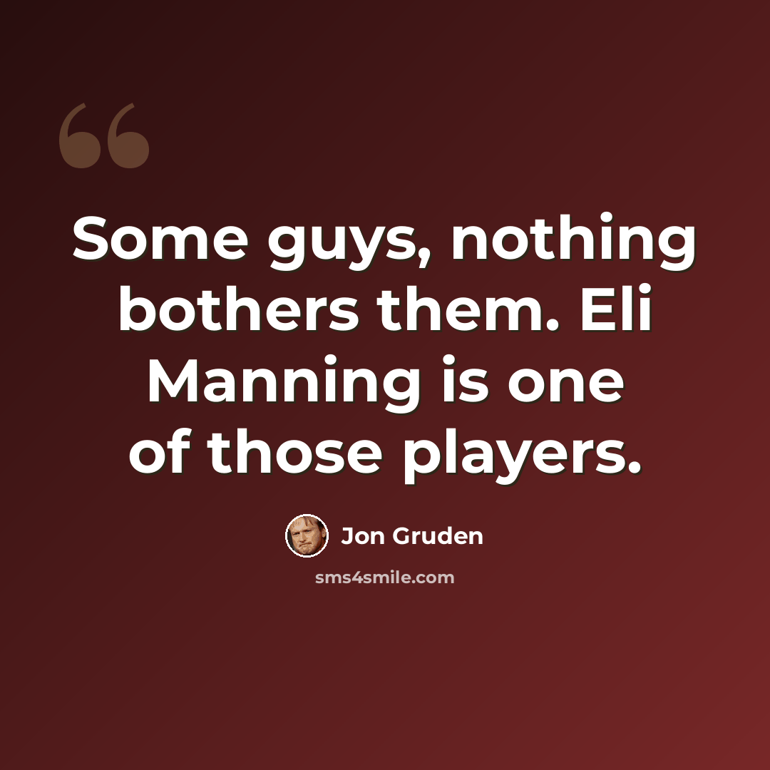 “Some guys, nothing bothers them. Eli Manning is one of those players.” quote by Jon Gruden