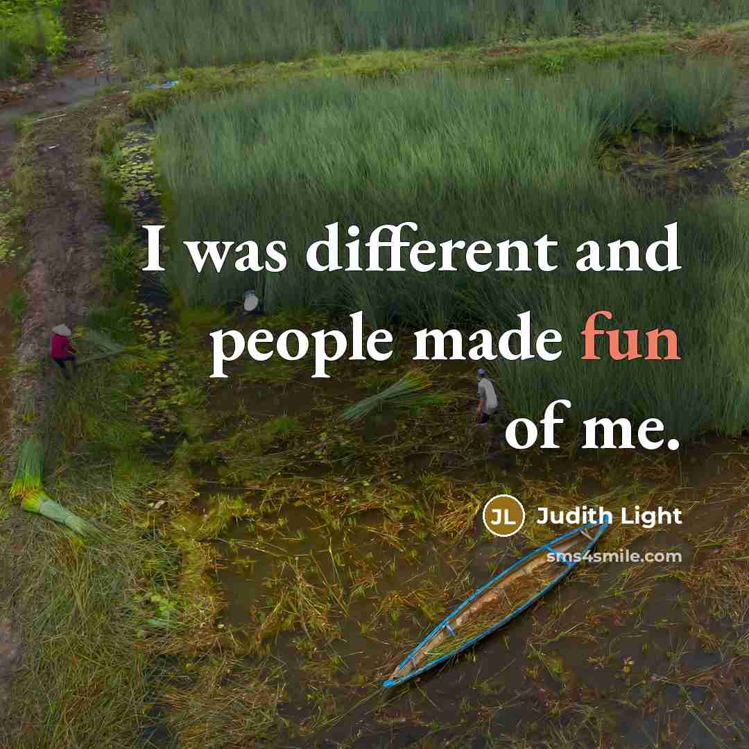 “I was different and people made fun of me.” quote by Judith Light