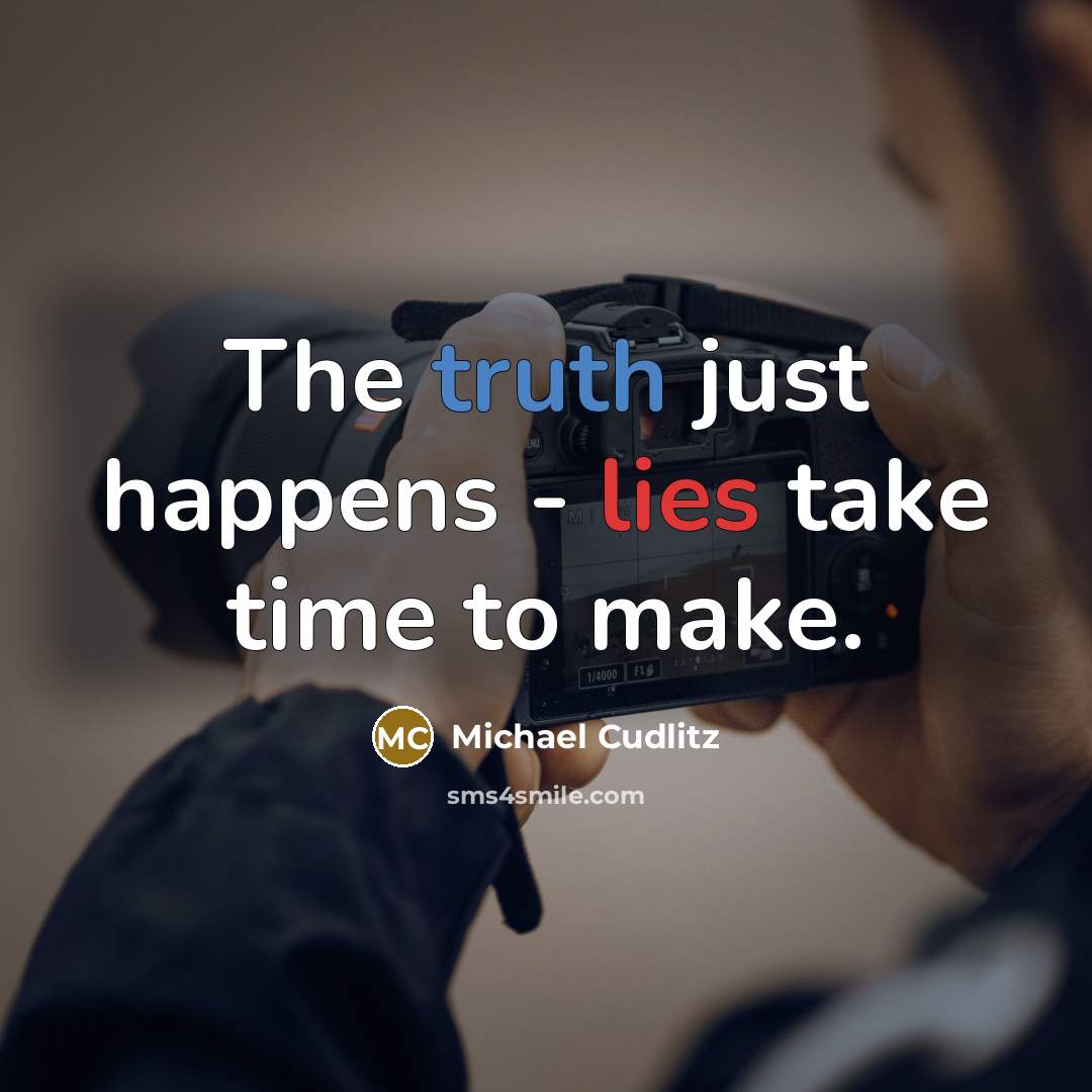 “The truth just happens - lies take time to make.” quote by Michael Cudlitz