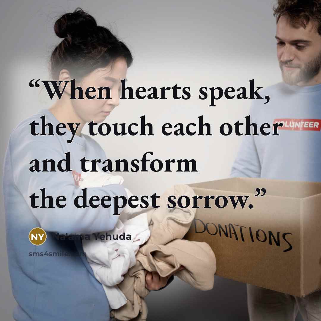 “When hearts speak, they touch each other and transform the deepest sorrow.” quote by Na'ama Yehuda