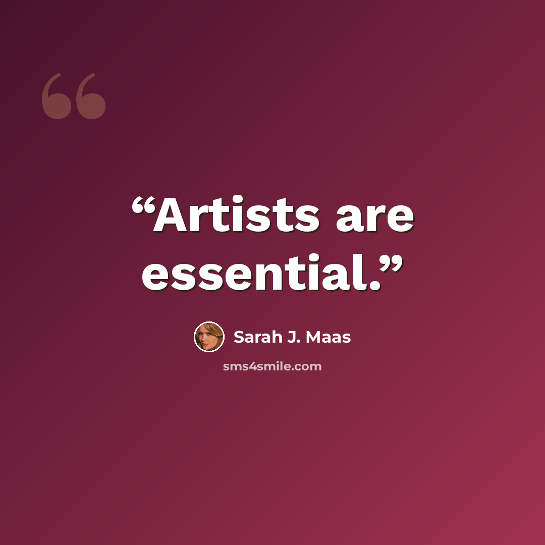 “Artists are essential.” quote by Sarah J. Maas