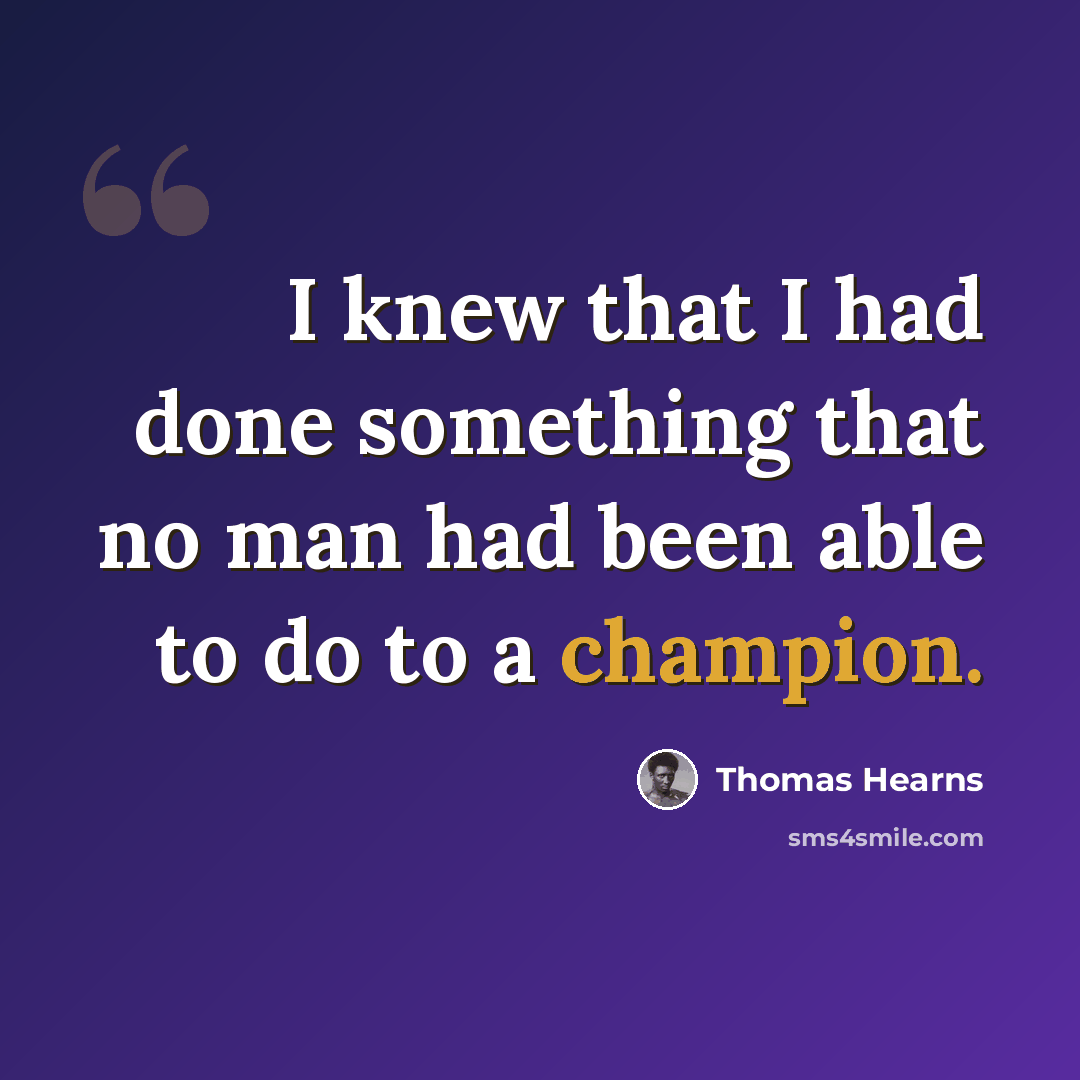“I knew that I had done something that no man had been able to do to a champion.” quote by Thomas Hearns