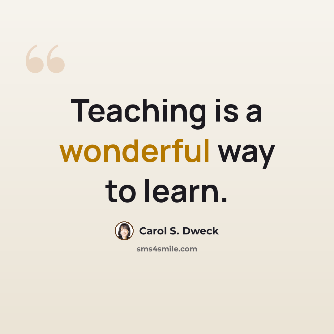 “Teaching is a wonderful way to learn.” quote by Carol S. Dweck