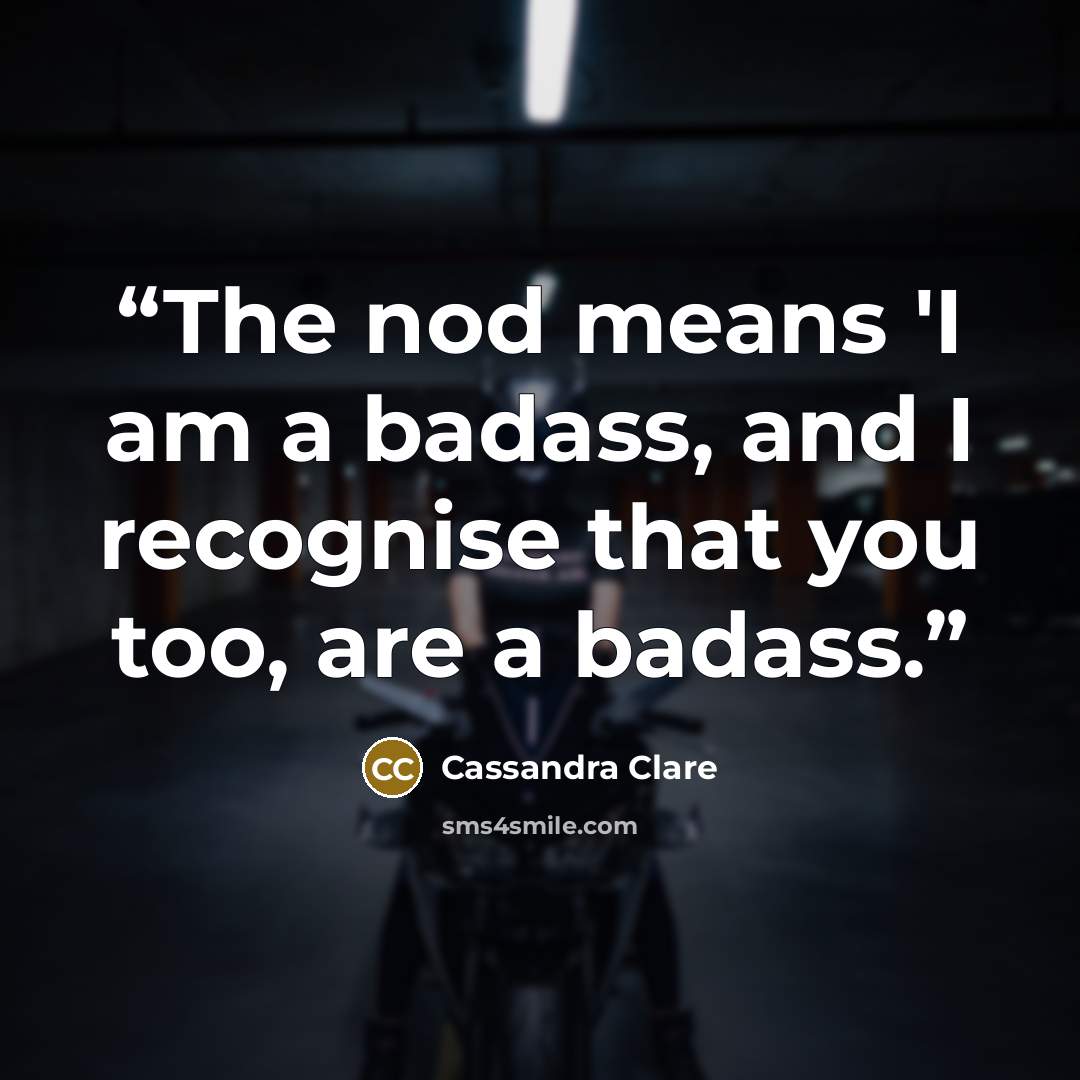 “The nod means 'I am a badass, and I recognise that you too, are a badass.” quote by Cassandra Clare