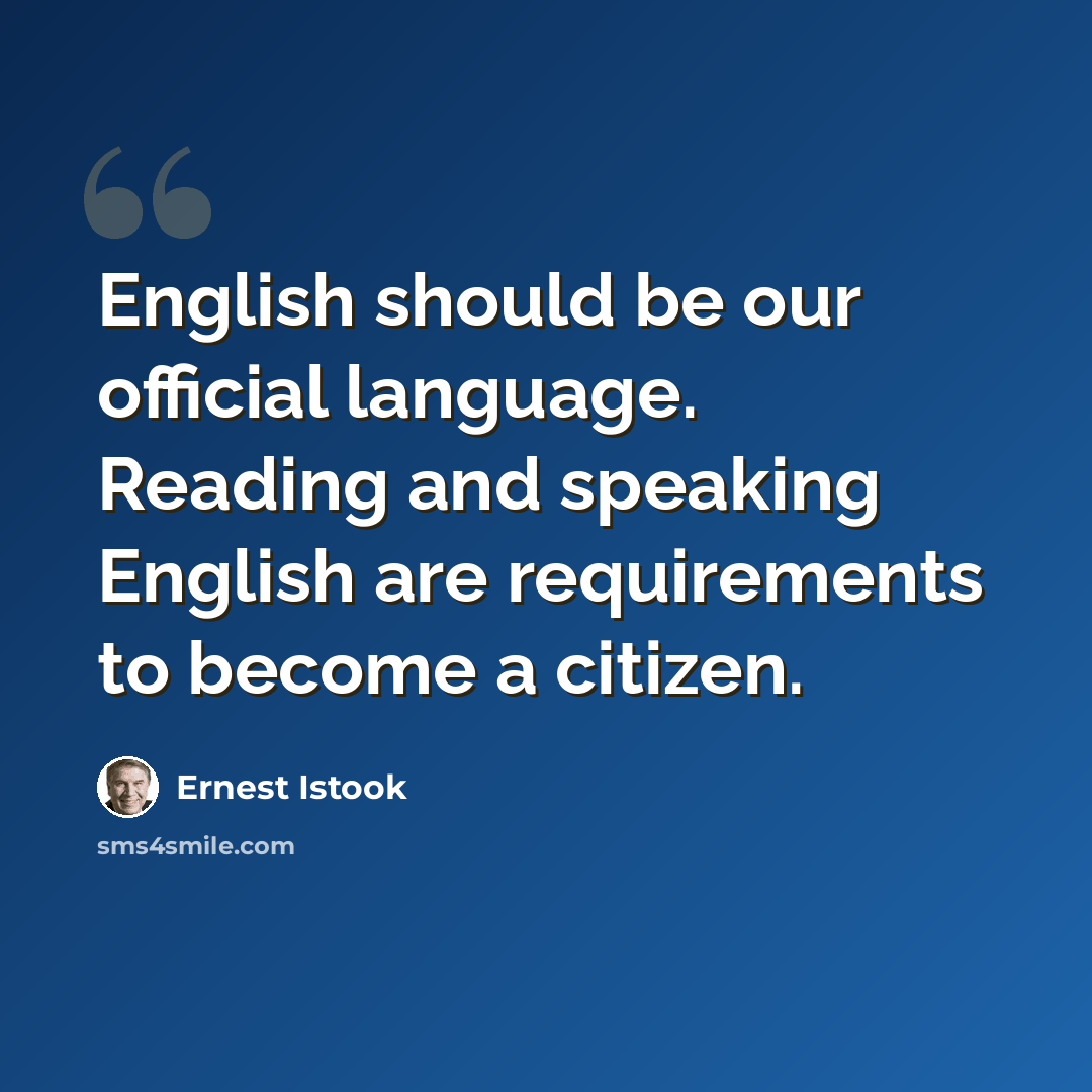 “English should be our official language. Reading and speaking English are requirements to become a citizen.” quote by Ernest Istook