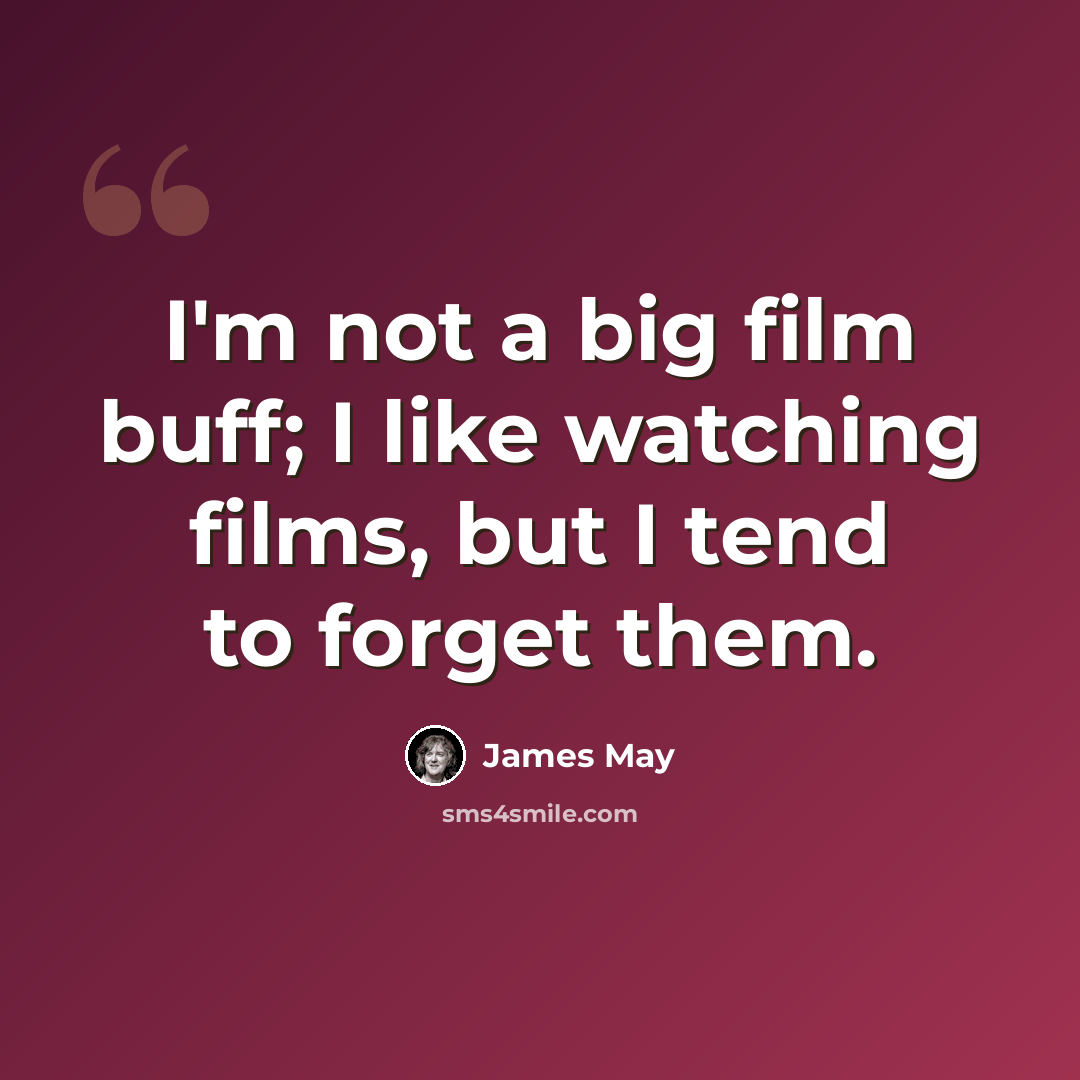 “I'm not a big film buff; I like watching films, but I tend to forget them.” quote by James May