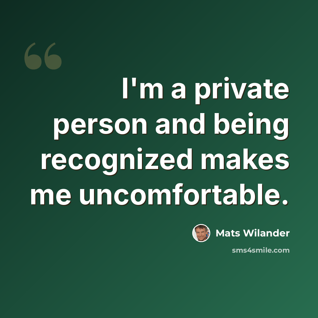 “I'm a private person and being recognized makes me uncomfortable.” quote by Mats Wilander