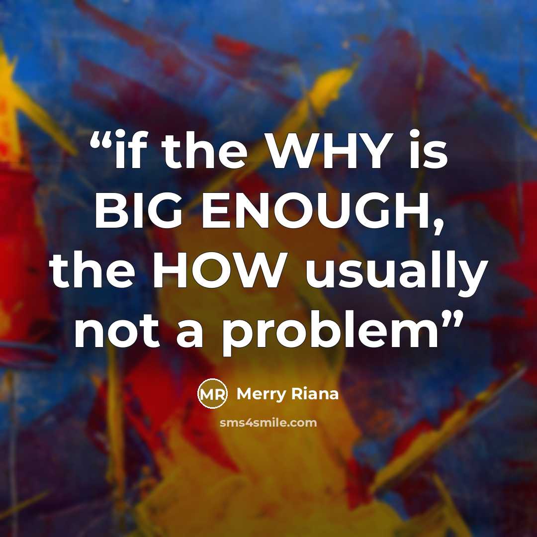 “if the WHY is BIG ENOUGH, the HOW usually not a problem” quote by Merry Riana