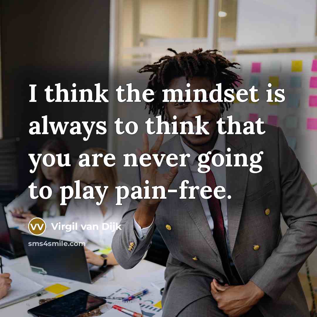 “I think the mindset is always to think that you are never going to play pain-free.” quote by Virgil van Dijk