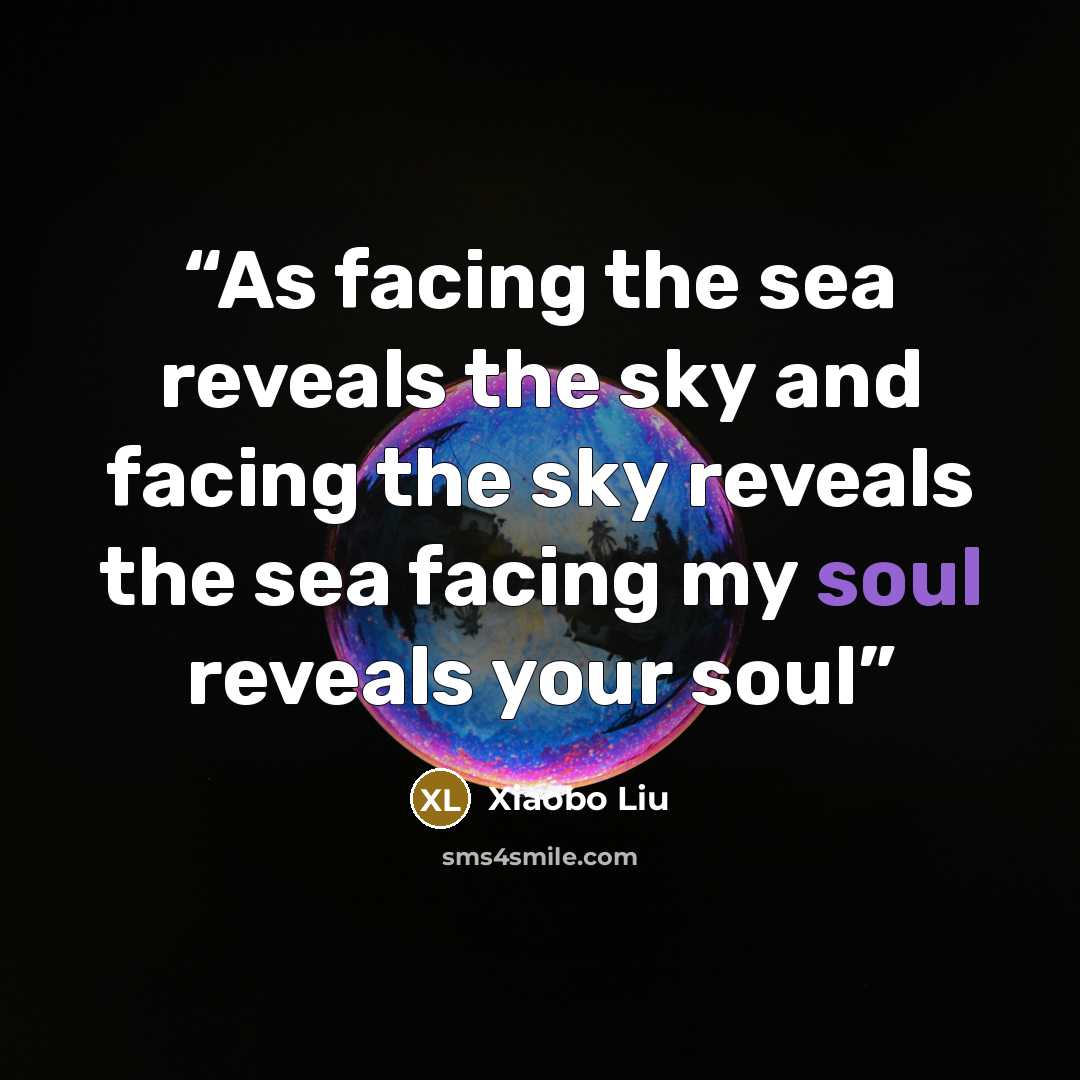 “As facing the sea reveals the sky and facing the sky reveals the sea facing my soul reveals your soul” quote by Xiaobo Liu
