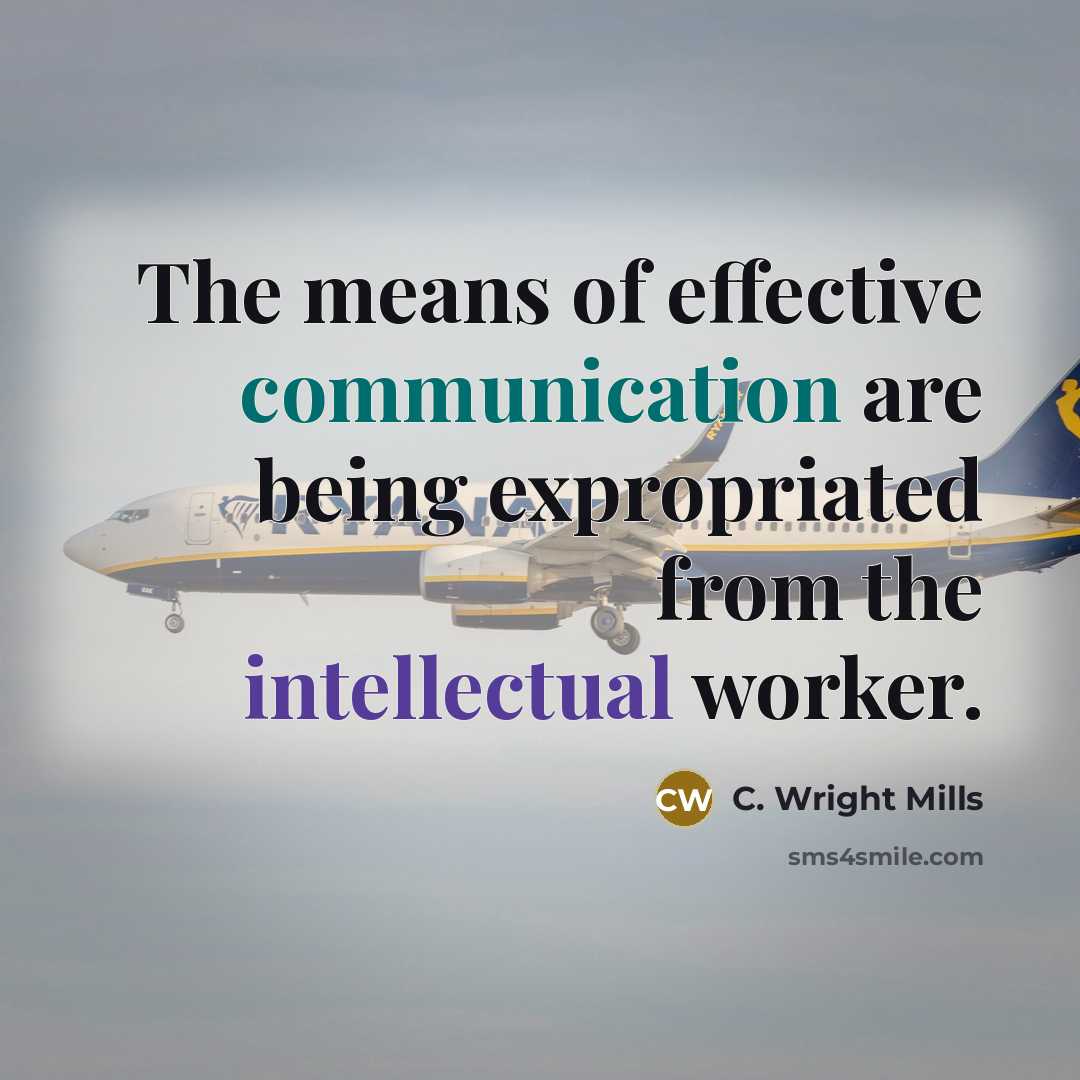 “The means of effective communication are being expropriated from the intellectual worker.” quote by C. Wright Mills