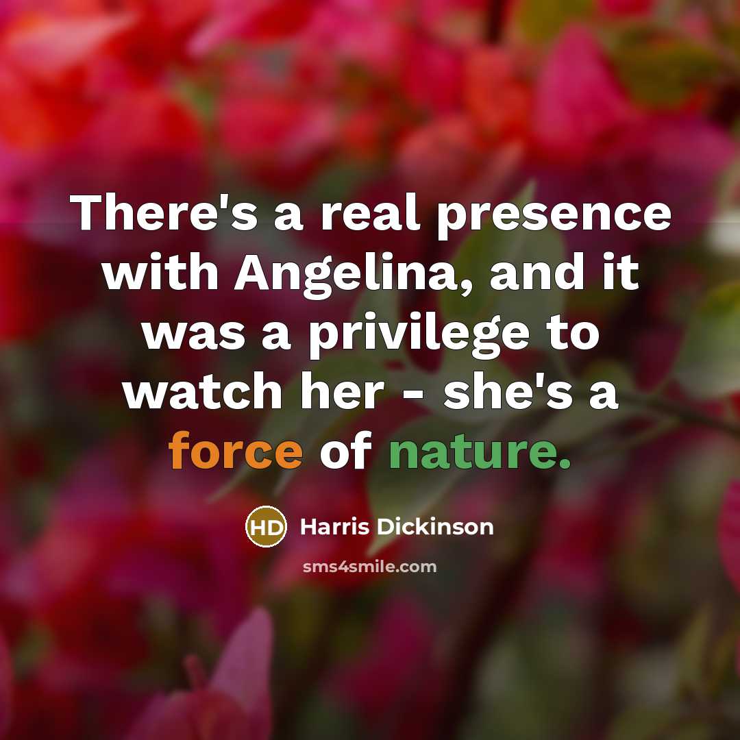 “There's a real presence with Angelina, and it was a privilege to watch her - she's a force of nature.” quote by Harris Dickinson