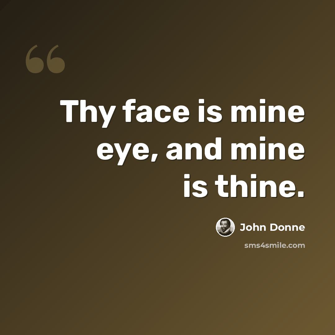 “Thy face is mine eye, and mine is thine.” quote by John Donne