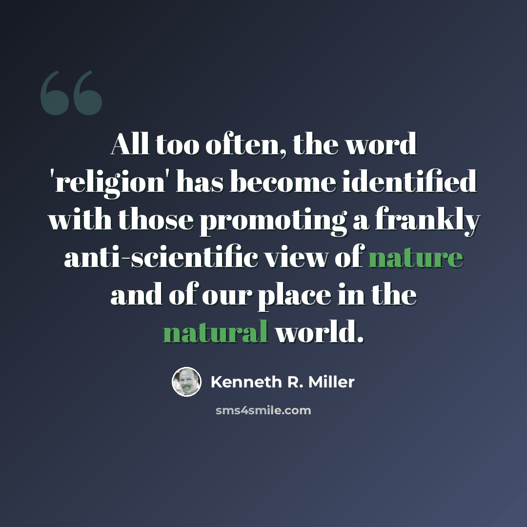 “All too often, the word 'religion' has become identified with those promoting a frankly anti-scientific view of nature and of our place in the natural world.” quote by Kenneth R. Miller