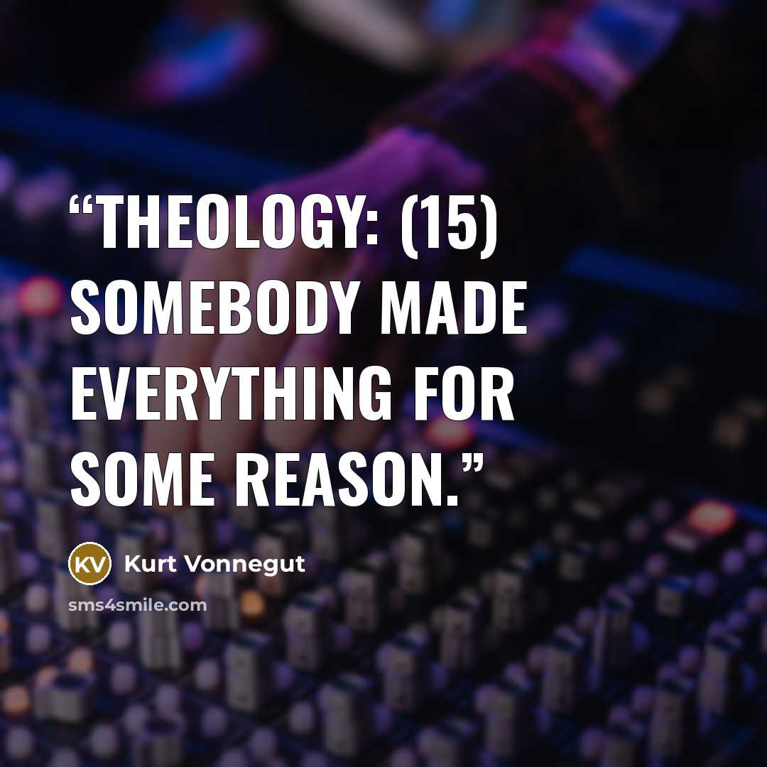“Theology: (15) Somebody made everything for some reason.” quote by Kurt Vonnegut