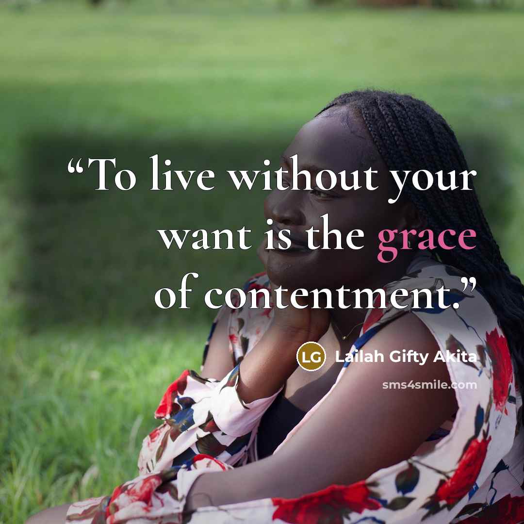 “To live without your want is the grace of contentment.” quote by Lailah Gifty Akita